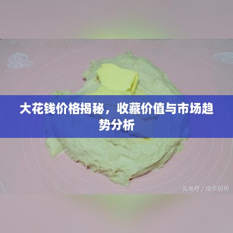 大花钱价格揭秘，收藏价值与市场趋势分析