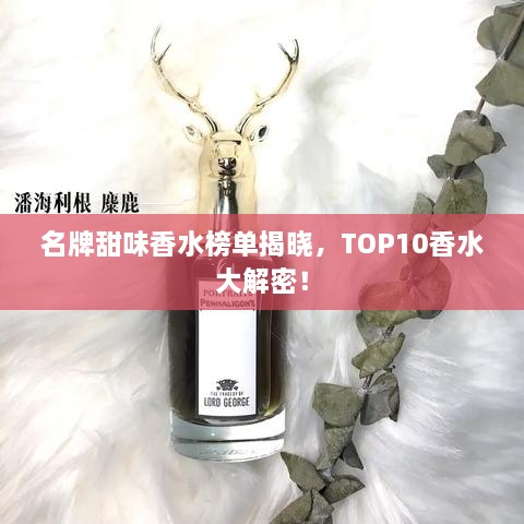 名牌甜味香水榜单揭晓，TOP10香水大解密！