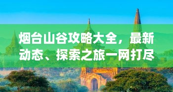 烟台山谷攻略大全，最新动态、探索之旅一网打尽