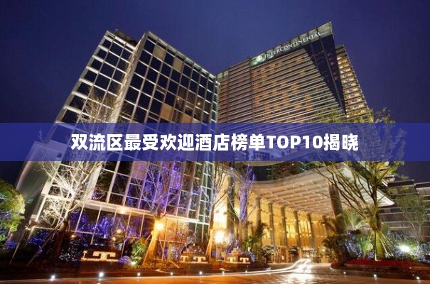 双流区最受欢迎酒店榜单TOP10揭晓