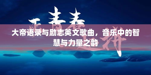 大帝语录与励志英文歌曲，音乐中的智慧与力量之韵