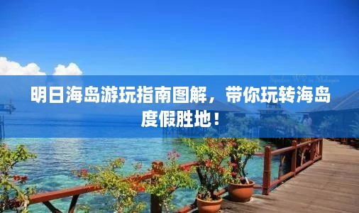 明日海岛游玩指南图解，带你玩转海岛度假胜地！