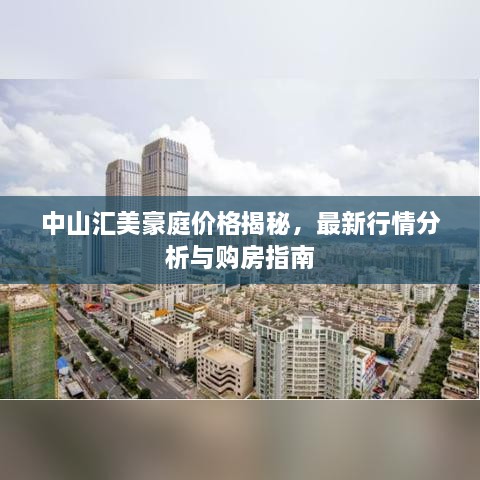 中山汇美豪庭价格揭秘，最新行情分析与购房指南