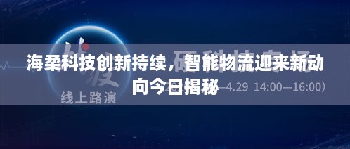 海柔科技创新持续，智能物流迎来新动向今日揭秘