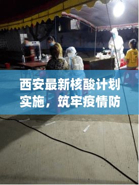 西安最新核酸计划实施，筑牢疫情防控防线防线