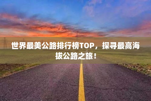 世界最美公路排行榜TOP，探寻最高海拔公路之旅！