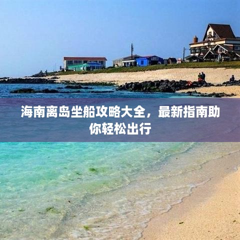 海南离岛坐船攻略大全，最新指南助你轻松出行