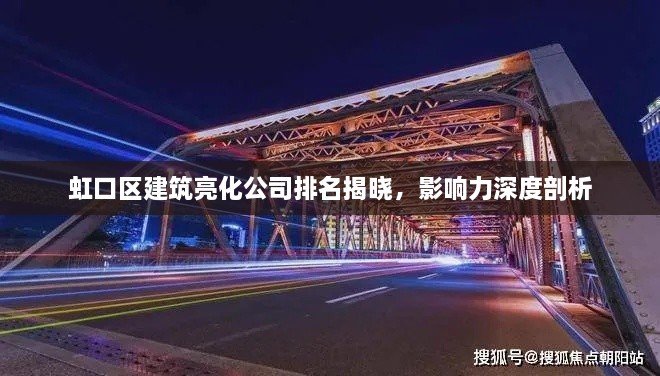 虹口区建筑亮化公司排名揭晓，影响力深度剖析