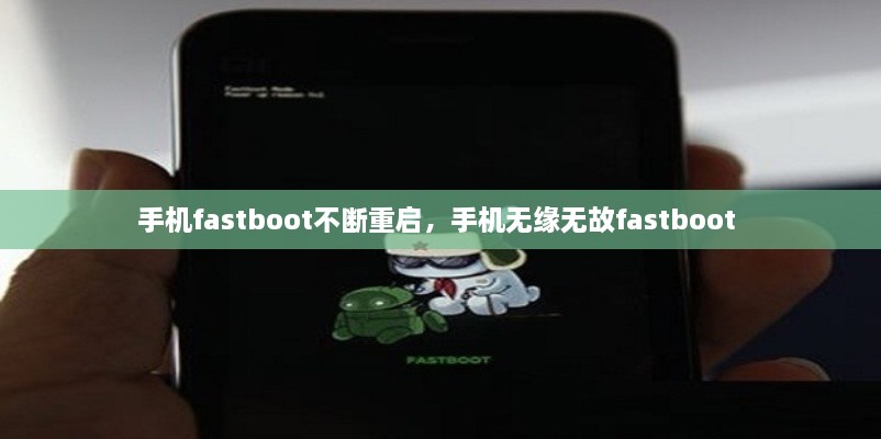 手机fastboot不断重启，手机无缘无故fastboot 