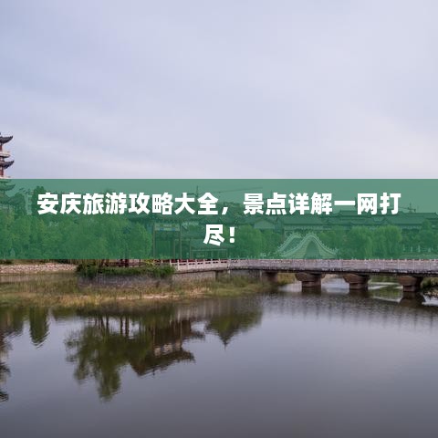 安庆旅游攻略大全，景点详解一网打尽！